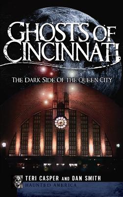 Ghosts of Cincinnati: The Dark Side of the Queen City - Teri Casper