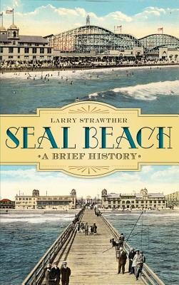 Seal Beach: A Brief History - Larry Strawther