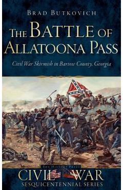 Poza produsului The Battle of Allatoona Pass: Civil War Skirmish in Bartow County, Georgia - Brad Butkovich