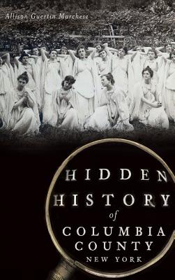 Hidden History of Columbia County, New York - Allison Guertin Marchese