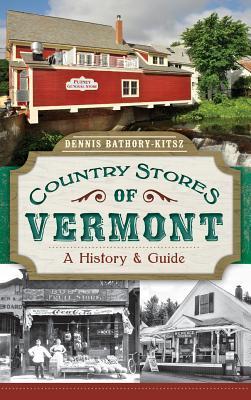 Country Stores of Vermont: A History & Guide - Dennis Bathory-kitsz