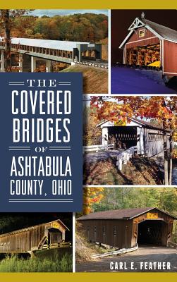 The Covered Bridges of Ashtabula County, Ohio - Carl E. Feather
