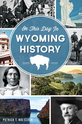 On This Day in Wyoming History - Patrick T. Holscher