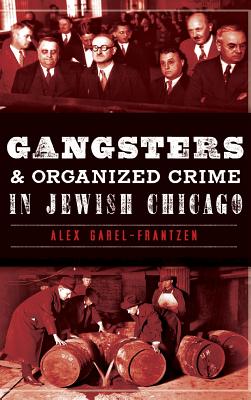 Gangsters & Organized Crime in Jewish Chicago - Alex Garel-frantzen