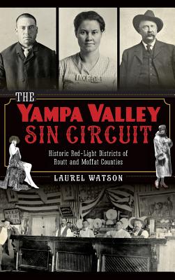 The Yampa Valley Sin Circuit: Historic Red-Light Districts of Routt and Moffat Counties - Laurel Watson