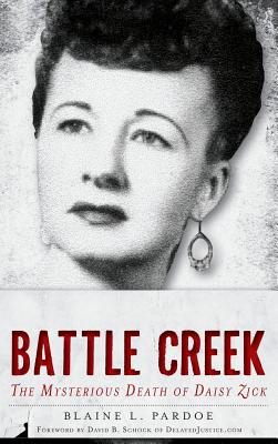 Murder in Battle Creek: The Mysterious Death of Daisy Zick - Blaine L. Pardoe