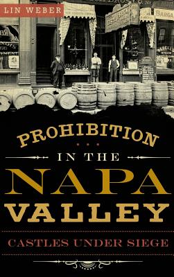 Prohibition in the Napa Valley: Castles Under Siege - Lin Weber