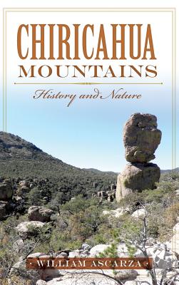 Chiricahua Mountains: History and Nature - William Ascarza