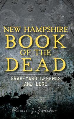 New Hampshire Book of the Dead: Graveyard Legends and Lore - Roxie Zwicker