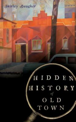 Hidden History of Old Town - Shirley Baugher