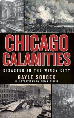 Chicago Calamities: Disaster in the Windy City - Gayle Soucek