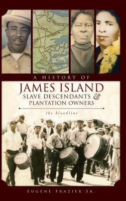 A History of James Island Slave Descendants & Plantation Owners: The Bloodline - Eugene Frazier