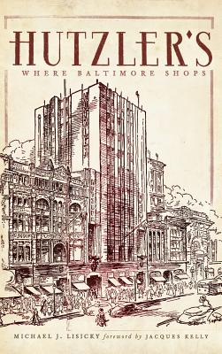 Hutzler's: Where Baltimore Shops - Michael J. Lisicky