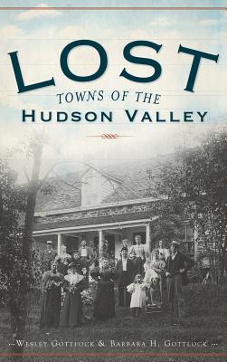 Lost Towns of the Hudson Valley - Wesley Gottlcok