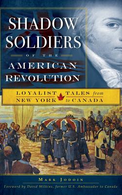Coperta cărții 'Shadow Soldiers of the American Revolution: Loyalist Tales from New York to Canada - Mark Jodoin'
