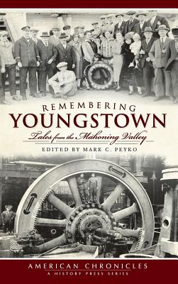 Remembering Youngstown: Tales from the Mahoning Valley - Mark C. Peyko