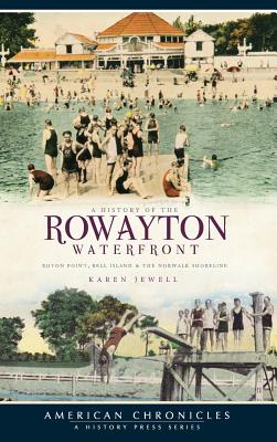 A History of the Rowayton Waterfront: Roton Point, Bell Island & the Norwalk Shoreline - Karen Jewell
