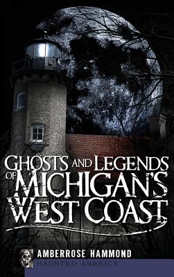 Ghosts and Legends of Michigan's West Coast - Amberrose Hammond