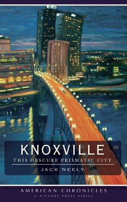 Knoxville: This Obscure Prismatic City - Jack Neely
