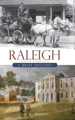 Raleigh, North Carolina: A Brief History - Joe A. Mobley