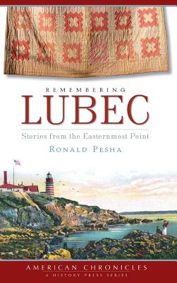 Remembering Lubec: Stories from the Easternmost Point - Ronald Pesha