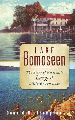 Lake Bomoseen: The Story of Vermont's Largest Little-Known Lake - Donald H. Thompson