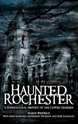 Haunted Rochester: A Supernatural History of the Lower Genesee - Mason Winfield