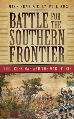 Battle for the Southern Frontier: The Creek War and the War of 1812 - Mike Bunn