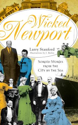 Wicked Newport: Sordid Stories from the City by the Sea - Larry Stanford