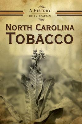 North Carolina Tobacco: A History - Billy Yeargin