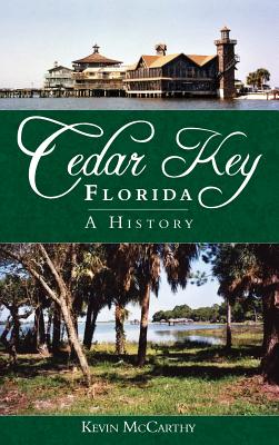 Cedar Key, Florida: A History - Kevin Mccarthy
