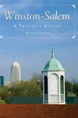 Winston-Salem: A Twin City History - Michael Bricker