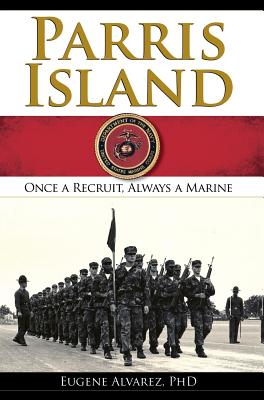 Parris Island: Once a Recruitlways a Marine - Eugene Alvarez