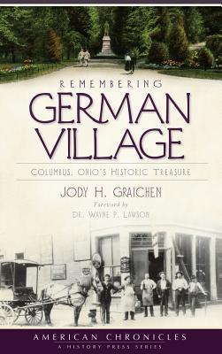 Remembering German Village: Columbus, Ohio's Historic Treasure - Jody H. Graichen