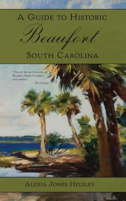 A Guide to Historic Beaufort, South Carolina - Alexia J. Helsley