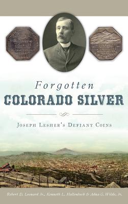 Forgotten Colorado Silver: Joseph Lesher's Defiant Coins - Robert D. Leonard 