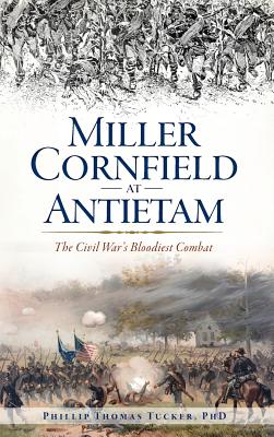 Miller Cornfield at Antietam: The Civil War's Bloodiest Combat - Phillip Thomas Tucker