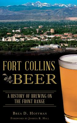 Coperta cărții 'Fort Collins Beer: A History of Brewing on the Front Range - Brea D. Hoffman'