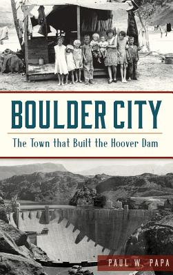 Boulder City: The Town That Built the Hoover Dam - Paul W. Papa
