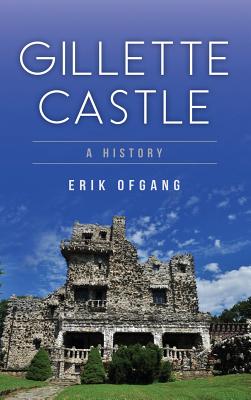 Gillette Castle: A History - Erik Ofgang