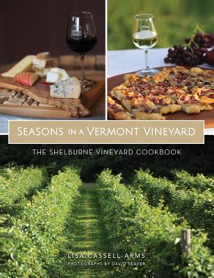 Seasons in a Vermont Vineyard: The Shelburne Vineyard Cookbook - Lisa Cassell-arms