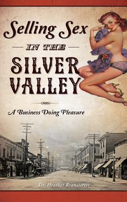 Selling Sex in the Silver Valley: A Business Doing Pleasure - Heather Branstetter