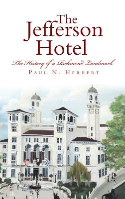 The Jefferson Hotel: The History of a Richmond Landmark - Paul N. Herbert