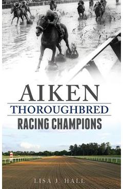 Coperta cărții 'Aiken Thoroughbred Racing Champions - Lisa J. Hall'