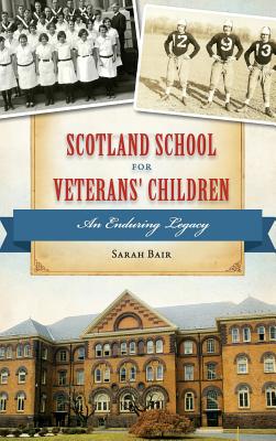 Scotland School for Veterans' Children: An Enduring Legacy - Sarah Bair