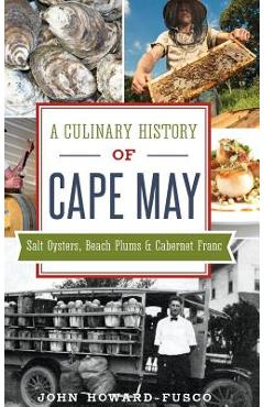 Coperta cărții 'A Culinary History of Cape May: Salt Oysters, Beach Plums & Cabernet Franc - John Howard-fusco'