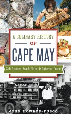 A Culinary History of Cape May: Salt Oysters, Beach Plums & Cabernet Franc - John Howard-fusco