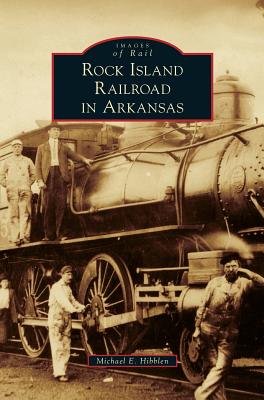 Rock Island Railroad in Arkansas - Michael E. Hibblen