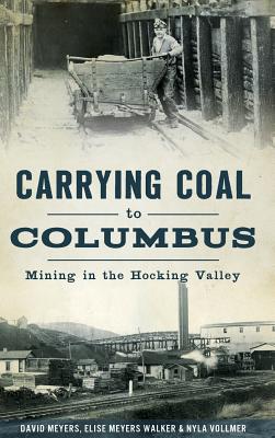 Carrying Coal to Columbus: Mining in the Hocking Valley - David Meyers