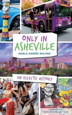 Only in Asheville: An Eclectic History - Marla Hardee Milling